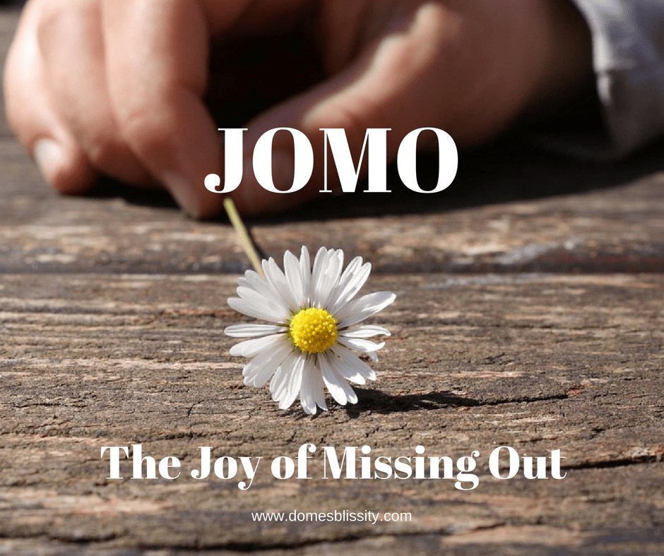 JOMO The Joy of Missing Out www.domesblissity.com