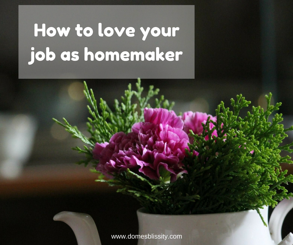 How to love your job as a homemaker www.domesblissity.com