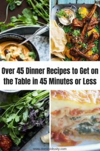 Over 45 Dinner Recipes to Get on the Table in 45 Minutes or Less www.domesblissity.com